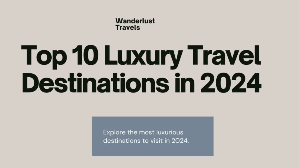 Top 10 Luxury Travel Destinations in 2024